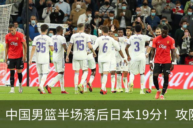 中国男篮半场落后日本19分！攻防两端被爆，郭士强毫无办法，真危险了
